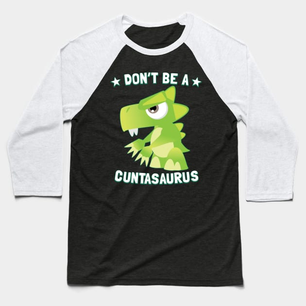 Don't Be A Cuntasaurus Baseball T-Shirt by Pushloop